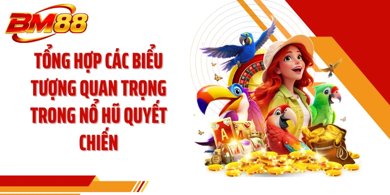 Tổng hợp các biểu tượng quan trọng trong nổ hũ quyết chiến